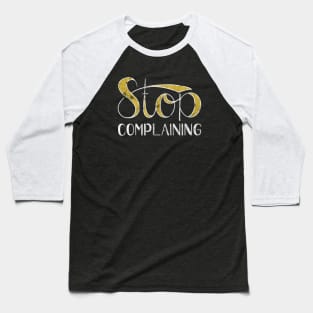 Stop Complaining Baseball T-Shirt